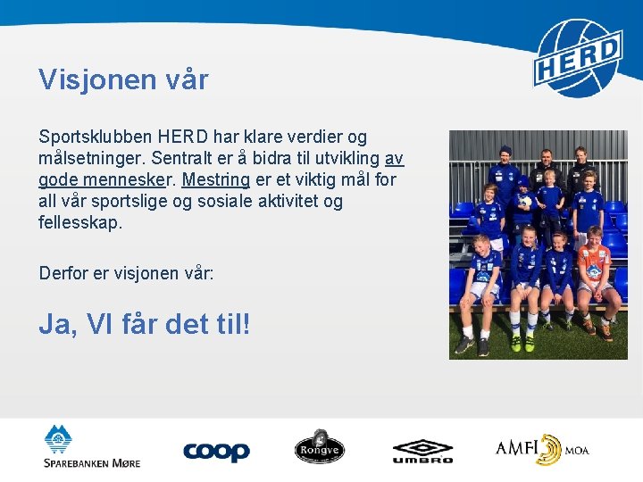 Visjonen vår Sportsklubben HERD har klare verdier og målsetninger. Sentralt er å bidra til