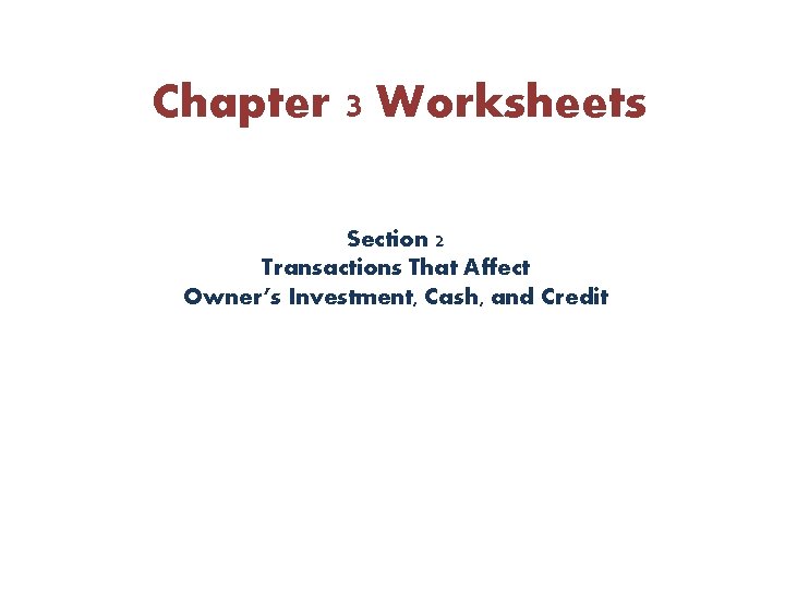 Chapter 3 Worksheets Section 2 Transactions That Affect Owner’s Investment, Cash, and Credit 