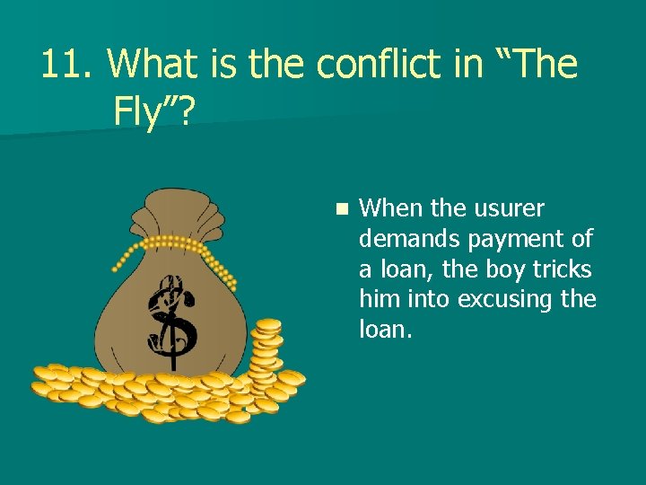 11. What is the conflict in “The Fly”? n When the usurer demands payment