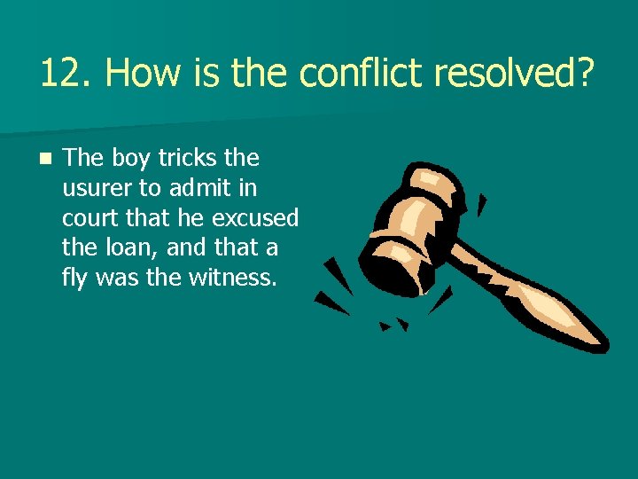 12. How is the conflict resolved? n The boy tricks the usurer to admit