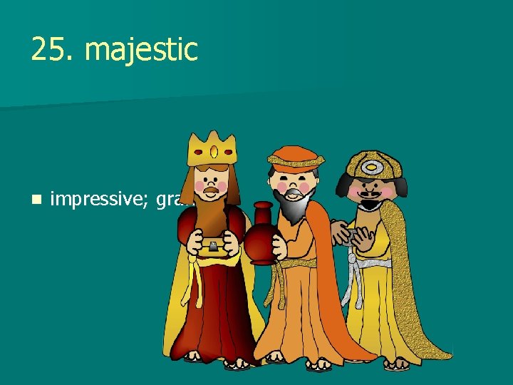 25. majestic n impressive; grand 