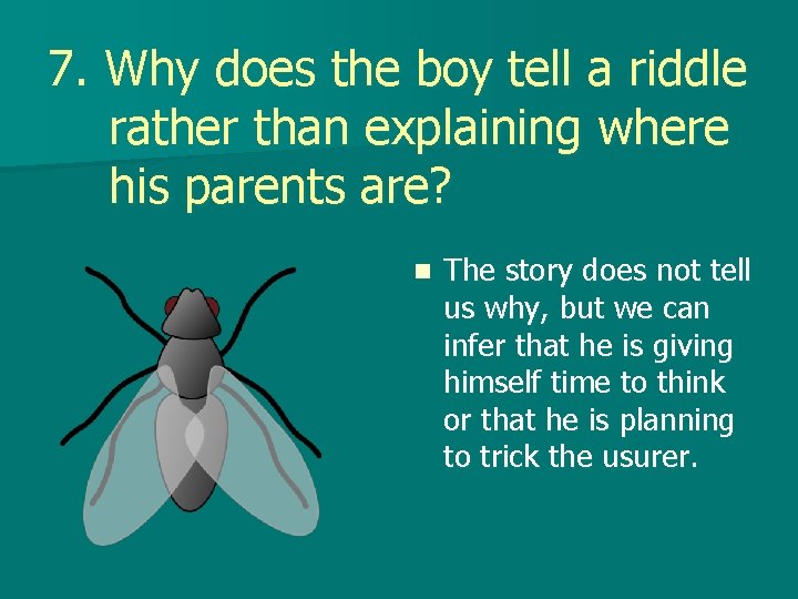7. Why does the boy tell a riddle rather than explaining where his parents