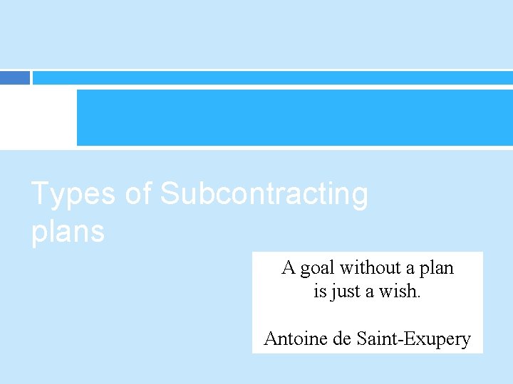 Types of Subcontracting plans A goal without a plan is just a wish. Antoine