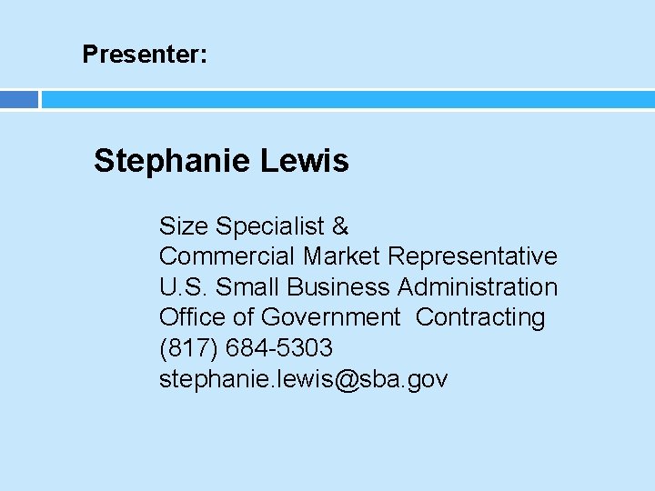 Presenter: Stephanie Lewis Size Specialist & Commercial Market Representative U. S. Small Business Administration