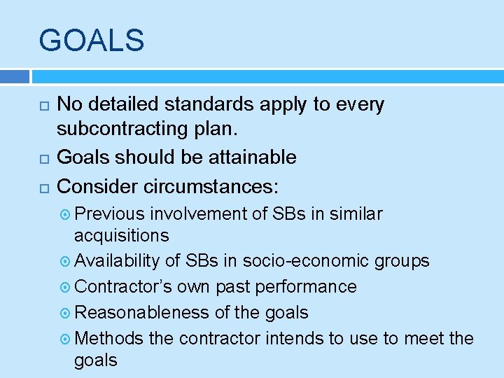 GOALS No detailed standards apply to every subcontracting plan. Goals should be attainable Consider