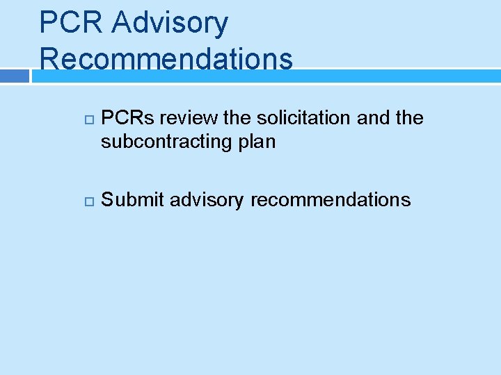 PCR Advisory Recommendations PCRs review the solicitation and the subcontracting plan Submit advisory recommendations