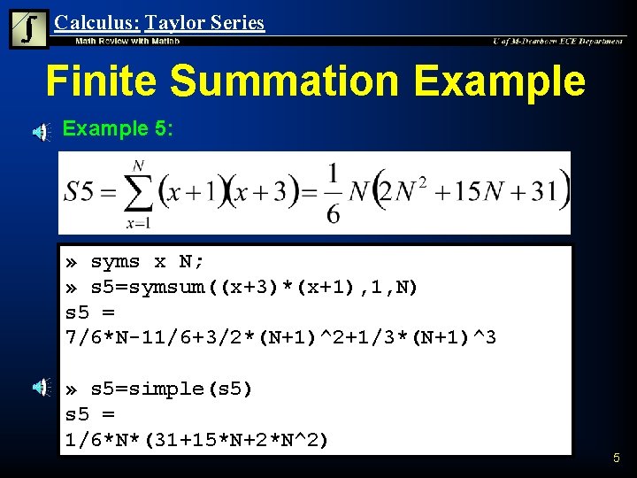 Calculus: Taylor Series Finite Summation Example 5: » syms x N; » s 5=symsum((x+3)*(x+1),