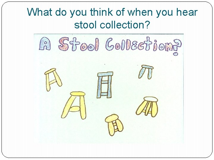 What do you think of when you hear stool collection? 