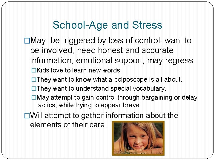 School-Age and Stress �May be triggered by loss of control, want to be involved,