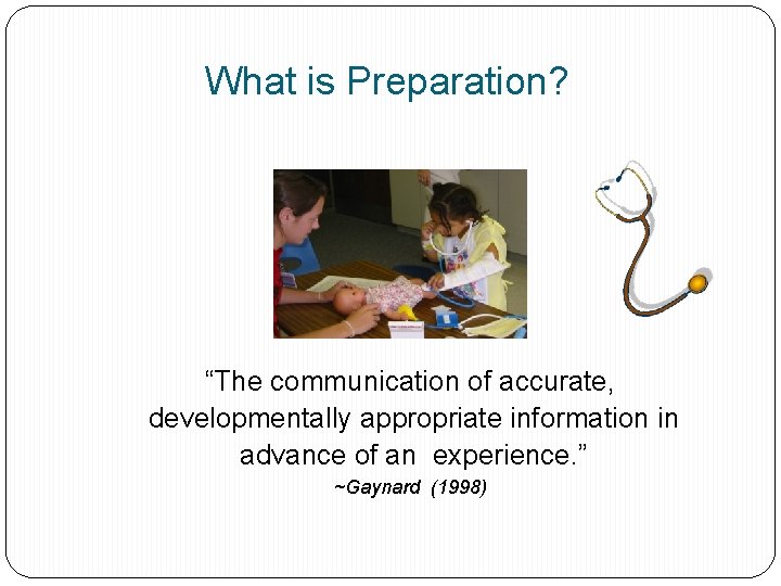 What is Preparation? “The communication of accurate, developmentally appropriate information in advance of an