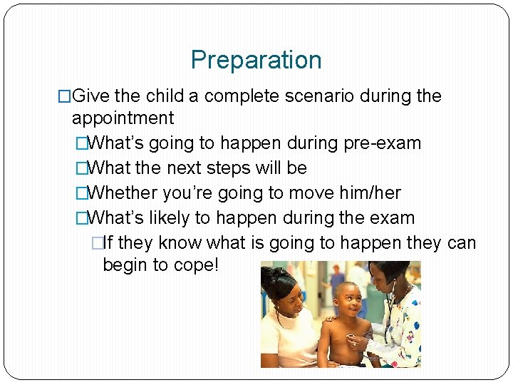 Preparation �Give the child a complete scenario during the appointment �What’s going to happen