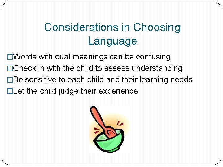 Considerations in Choosing Language �Words with dual meanings can be confusing �Check in with