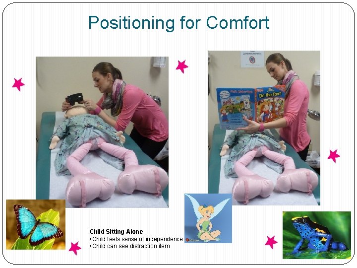 Positioning for Comfort Child Sitting Alone • Child feels sense of independence • Child