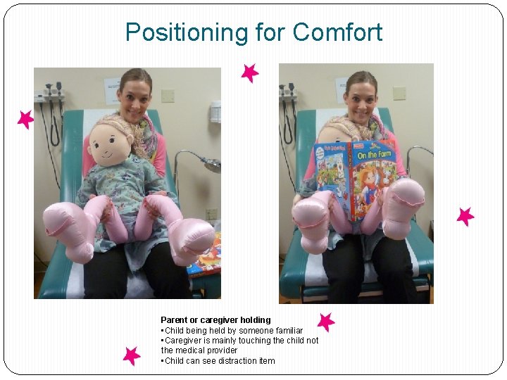 Positioning for Comfort Parent or caregiver holding • Child being held by someone familiar