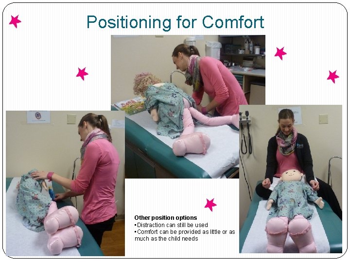Positioning for Comfort Other position options • Distraction can still be used • Comfort
