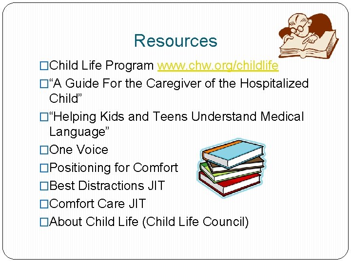 Resources �Child Life Program www. chw. org/childlife �“A Guide For the Caregiver of the