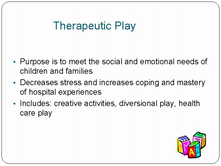 Therapeutic Play • Purpose is to meet the social and emotional needs of children
