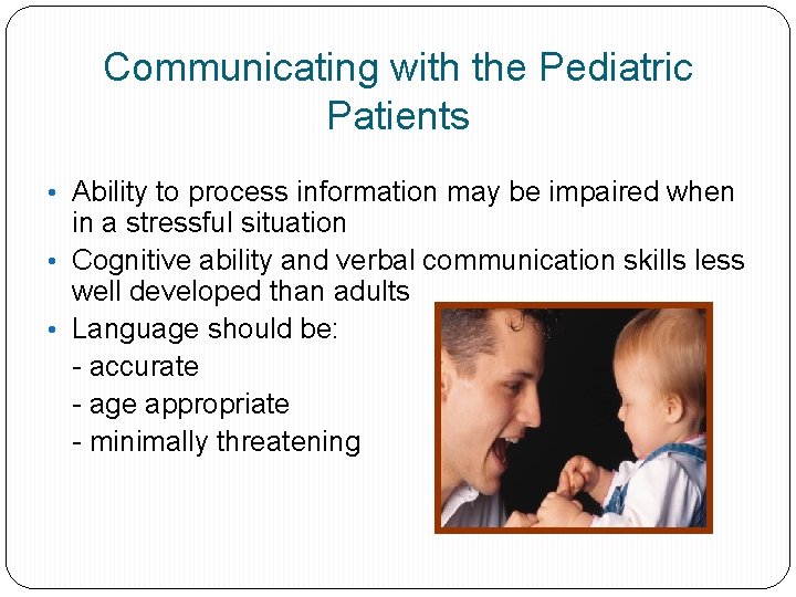 Communicating with the Pediatric Patients • Ability to process information may be impaired when