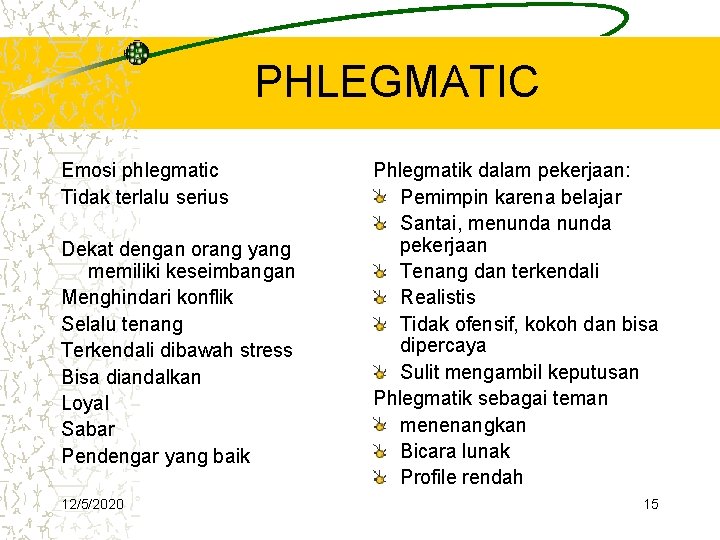 PHLEGMATIC Emosi phlegmatic Tidak terlalu serius Dekat dengan orang yang memiliki keseimbangan Menghindari konflik