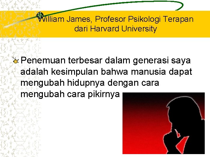 William James, Profesor Psikologi Terapan dari Harvard University Penemuan terbesar dalam generasi saya adalah