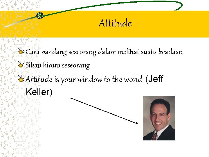 Attitude Cara pandang seseorang dalam melihat suatu keadaan Sikap hidup seseorang Attitude is your