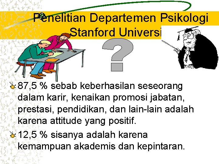 Penelitian Departemen Psikologi Stanford University 87, 5 % sebab keberhasilan seseorang dalam karir, kenaikan