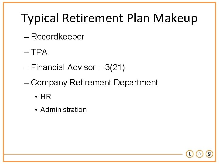 Typical Retirement Plan Makeup – Recordkeeper – TPA – Financial Advisor – 3(21) –