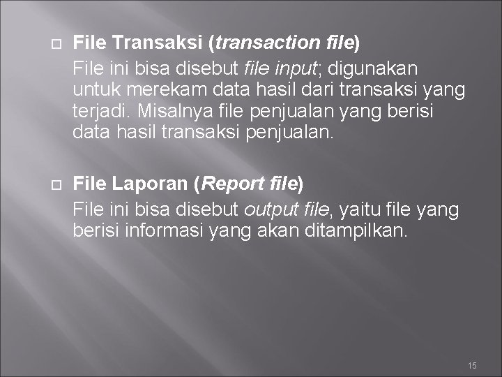  File Transaksi (transaction file) File ini bisa disebut file input; digunakan untuk merekam