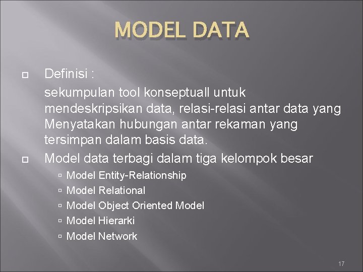 MODEL DATA Definisi : sekumpulan tool konseptuall untuk mendeskripsikan data, relasi-relasi antar data yang