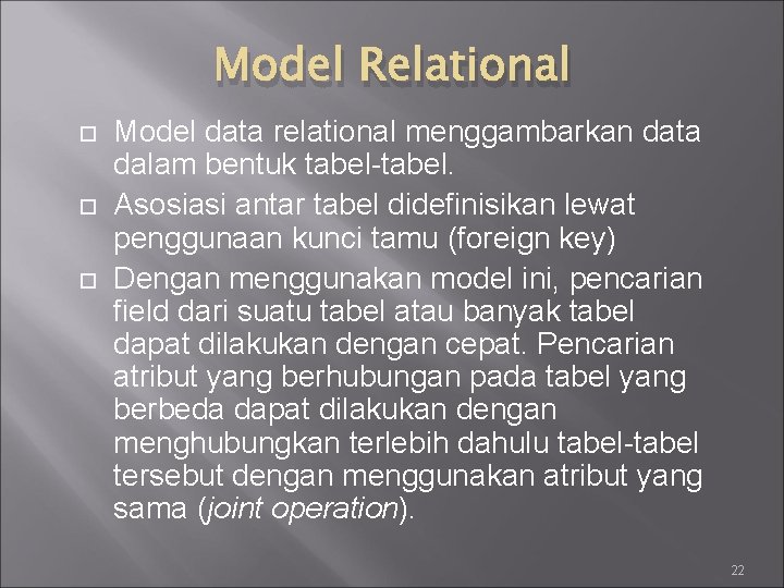 Model Relational Model data relational menggambarkan data dalam bentuk tabel-tabel. Asosiasi antar tabel didefinisikan