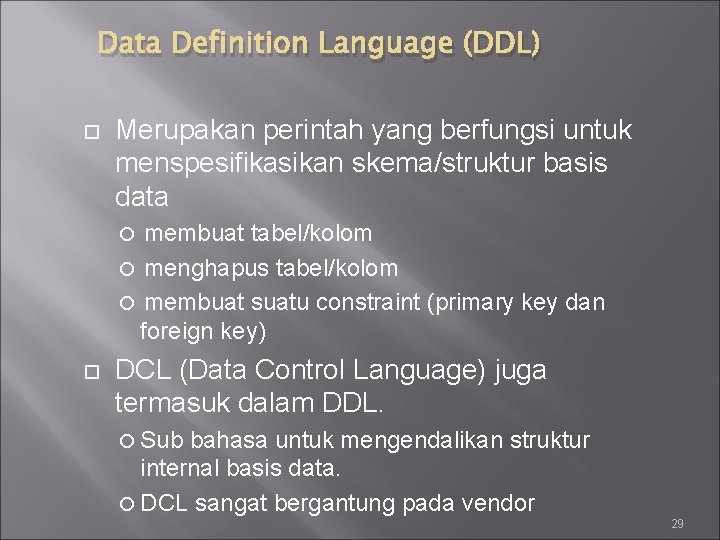 Data Definition Language (DDL) Merupakan perintah yang berfungsi untuk menspesifikasikan skema/struktur basis data membuat