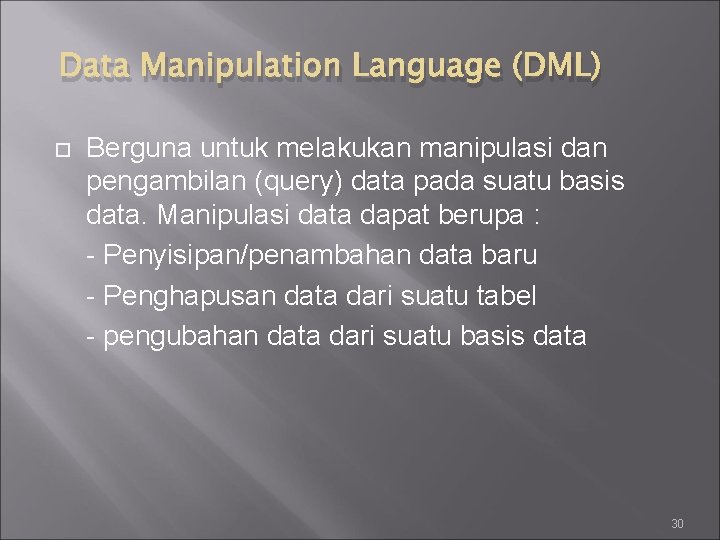 Data Manipulation Language (DML) Berguna untuk melakukan manipulasi dan pengambilan (query) data pada suatu