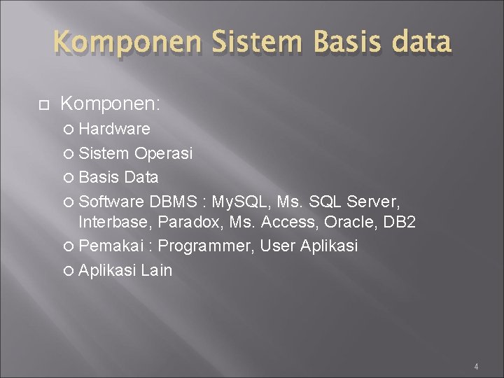 Komponen Sistem Basis data Komponen: Hardware Sistem Operasi Basis Data Software DBMS : My.