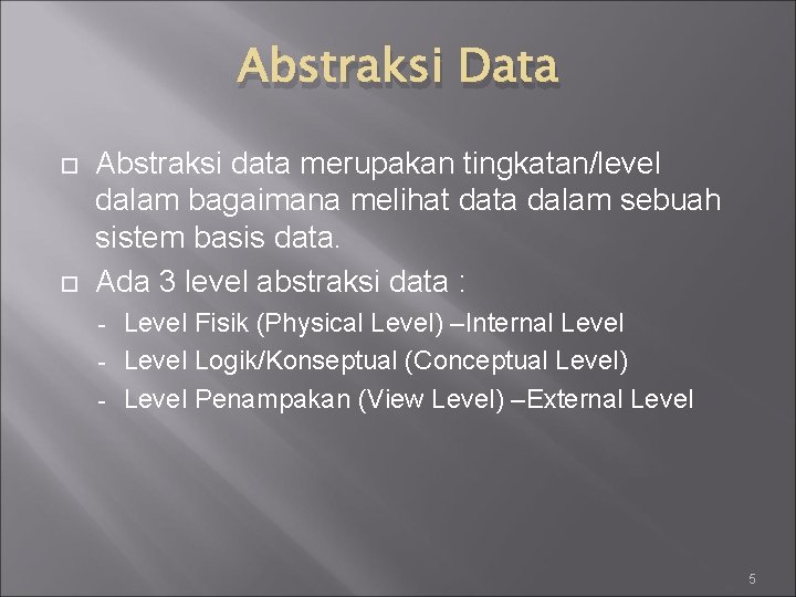 Abstraksi Data Abstraksi data merupakan tingkatan/level dalam bagaimana melihat data dalam sebuah sistem basis