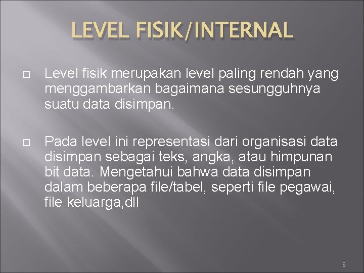 LEVEL FISIK/INTERNAL Level fisik merupakan level paling rendah yang menggambarkan bagaimana sesungguhnya suatu data