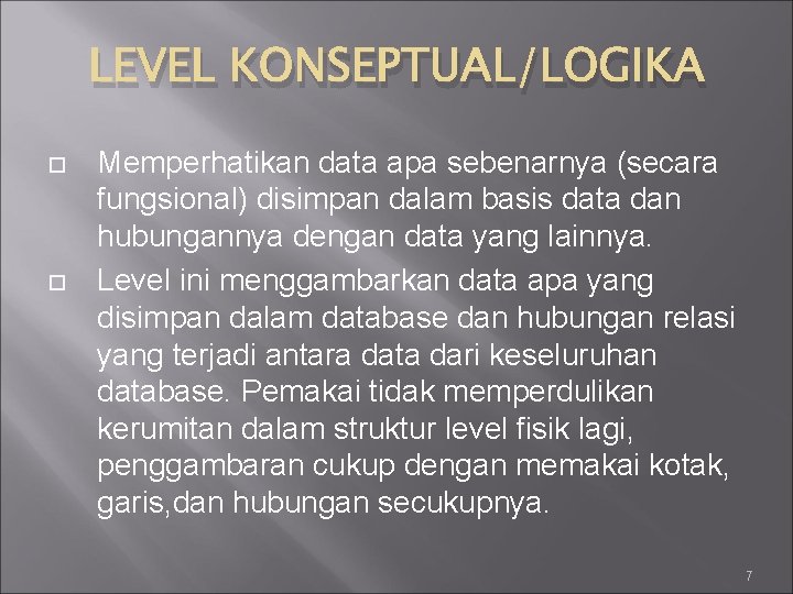 LEVEL KONSEPTUAL/LOGIKA Memperhatikan data apa sebenarnya (secara fungsional) disimpan dalam basis data dan hubungannya