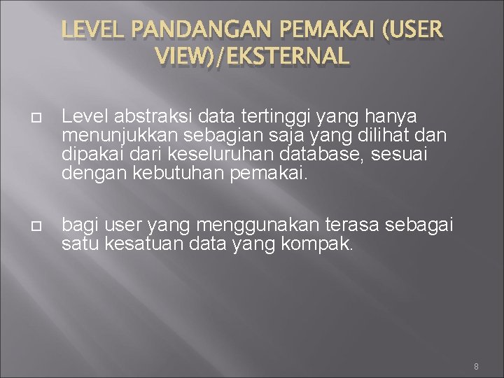 LEVEL PANDANGAN PEMAKAI (USER VIEW)/EKSTERNAL Level abstraksi data tertinggi yang hanya menunjukkan sebagian saja