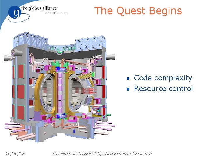 The Quest Begins 10/20/08 l Code complexity l Resource control The Nimbus Toolkit: http//workspace.