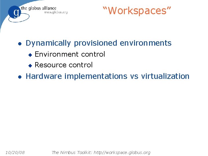 “Workspaces” l l 10/20/08 Dynamically provisioned environments u Environment control u Resource control Hardware