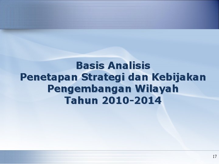 Basis Analisis Penetapan Strategi dan Kebijakan Pengembangan Wilayah Tahun 2010 -2014 17 