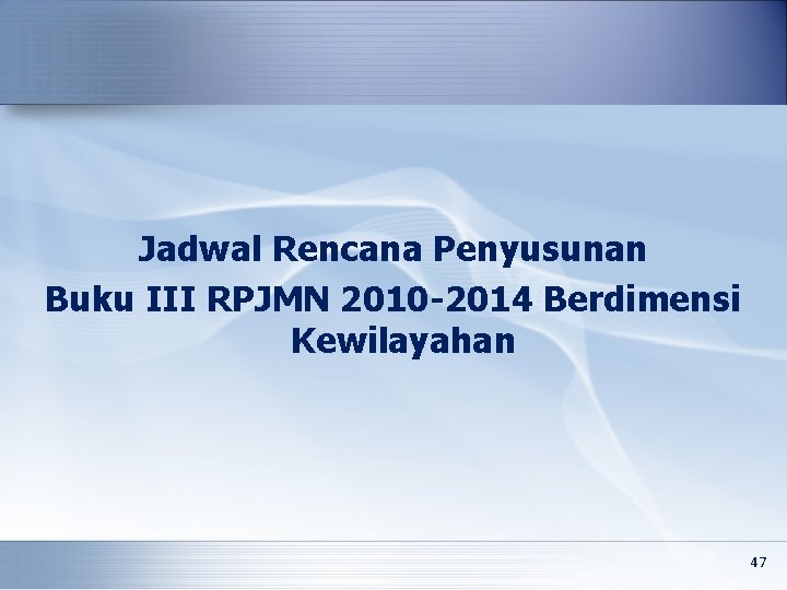 Jadwal Rencana Penyusunan Buku III RPJMN 2010 -2014 Berdimensi Kewilayahan 47 