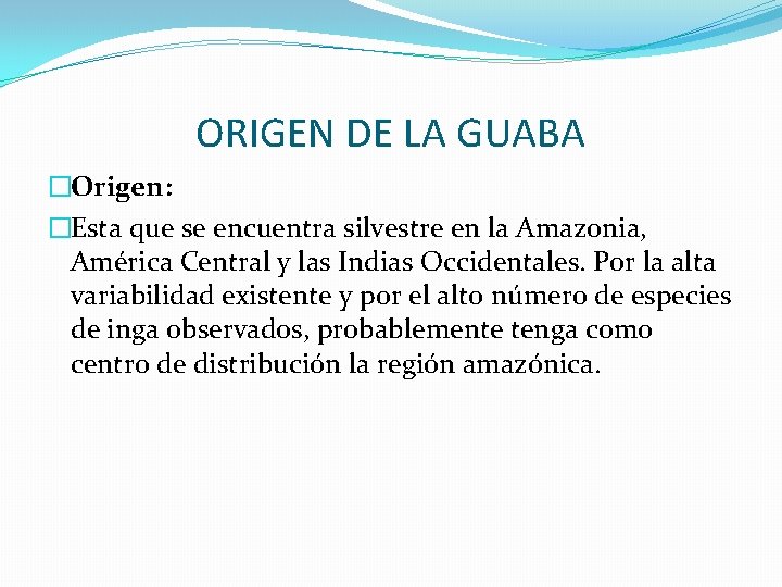 ORIGEN DE LA GUABA �Origen: �Esta que se encuentra silvestre en la Amazonia, América