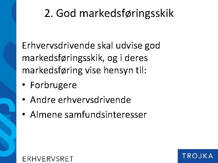 2. God markedsføringsskik Erhvervsdrivende skal udvise god markedsføringsskik, og i deres markedsføring vise hensyn