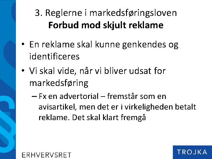3. Reglerne i markedsføringsloven Forbud mod skjult reklame • En reklame skal kunne genkendes