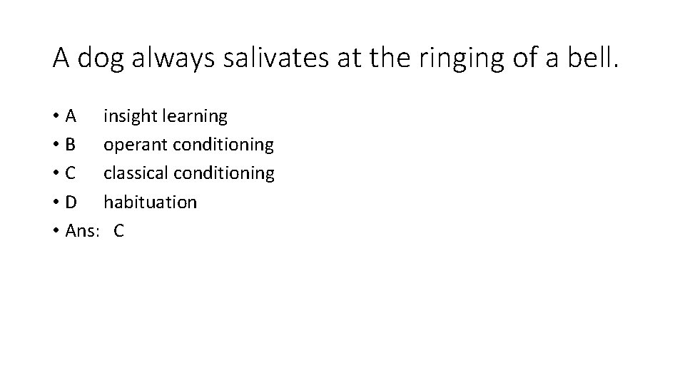 A dog always salivates at the ringing of a bell. • A insight learning