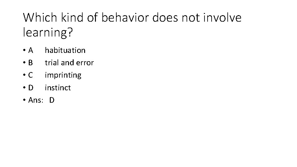 Which kind of behavior does not involve learning? • A habituation • B trial