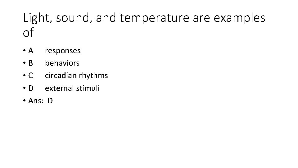 Light, sound, and temperature are examples of • A responses • B behaviors •