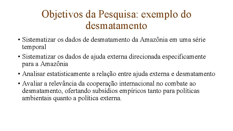 Objetivos da Pesquisa: exemplo do desmatamento • Sistematizar os dados de desmatamento da Amazônia