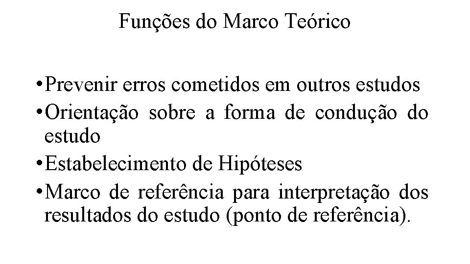 Funções do Marco Teórico • Prevenir erros cometidos em outros estudos • Orientação sobre