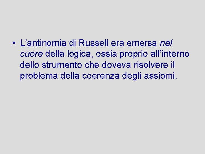  • L’antinomia di Russell era emersa nel cuore della logica, ossia proprio all’interno